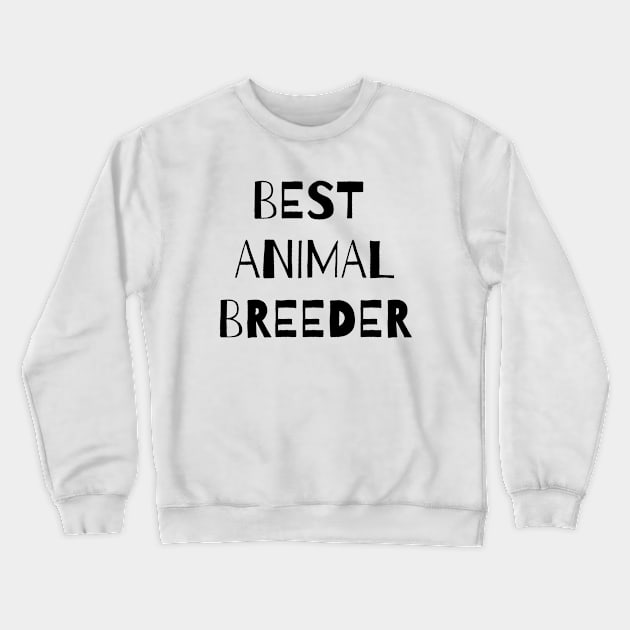 Best animal breeder Crewneck Sweatshirt by Word and Saying